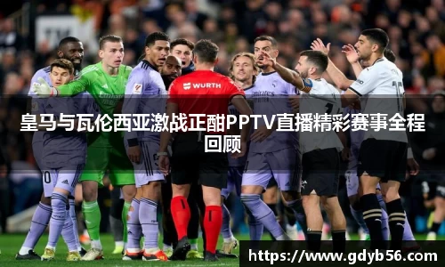 皇马与瓦伦西亚激战正酣PPTV直播精彩赛事全程回顾